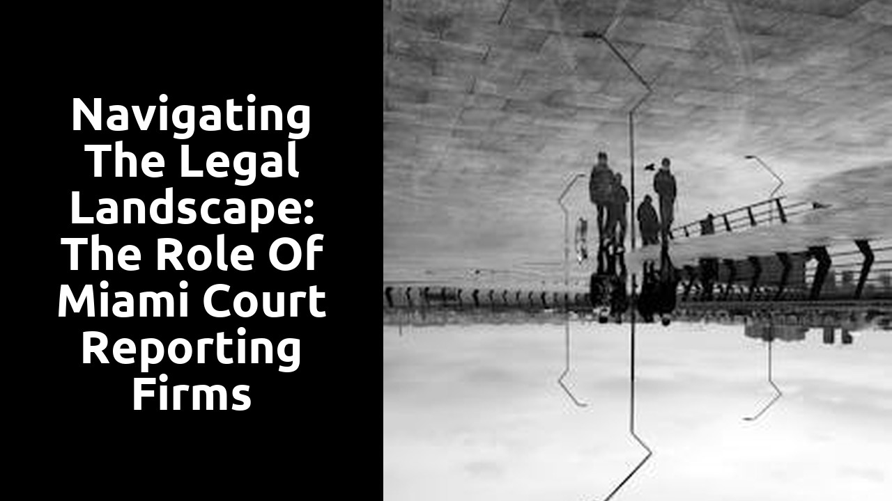 Navigating the Legal Landscape: The Role of Miami Court Reporting Firms